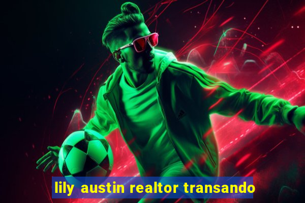 lily austin realtor transando